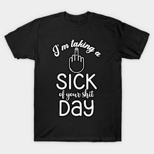 I'm taking a Sick of Your Shit Day (White Text) T-Shirt